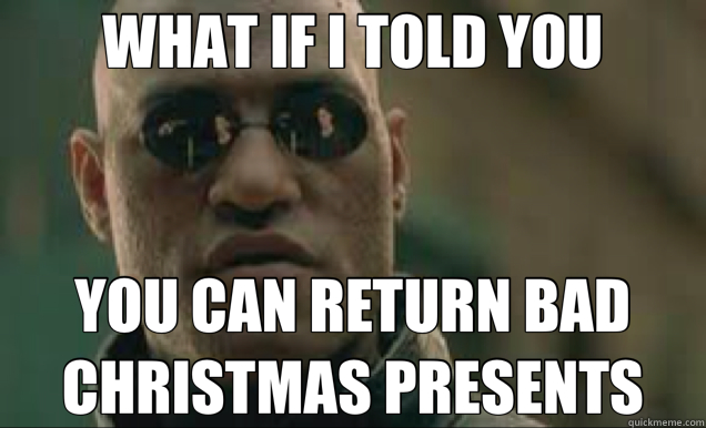 WHAT IF I TOLD YOU YOU CAN RETURN BAD CHRISTMAS PRESENTS  Morpheus