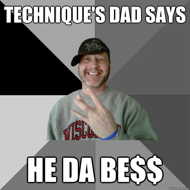 technique's dad says he da be$$  Hood Dad