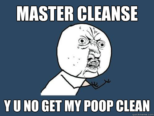 master cleanse y u no get my poop clean  Y U No