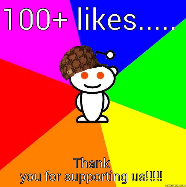 100+ LIKES..... THANK YOU FOR SUPPORTING US!!!!! Scumbag Redditor