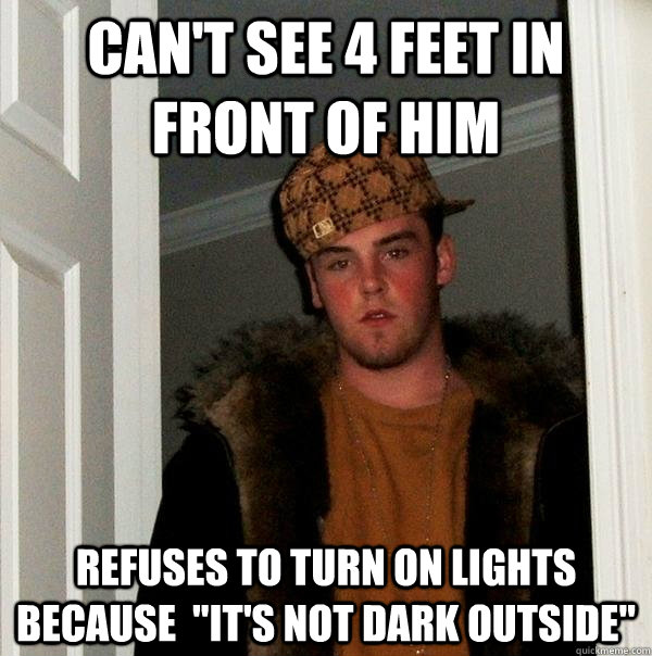 Can't see 4 feet in front of him refuses to turn on lights because  