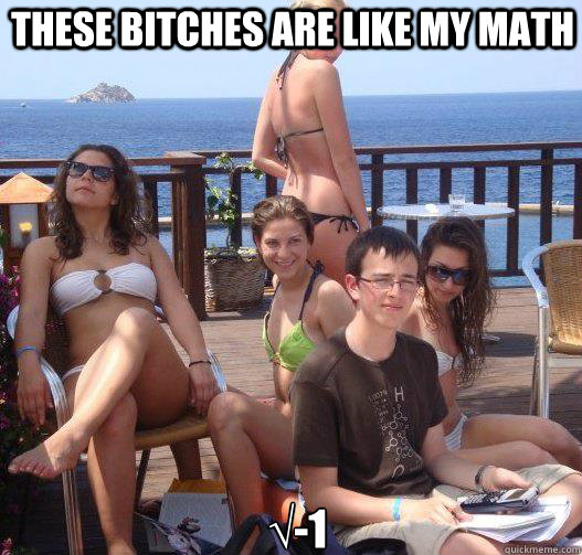 These bitches are like my math √-1  Priority Peter