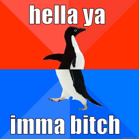 HELLA YA IMMA BITCH  Socially Awesome Awkward Penguin