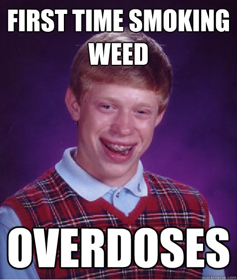 First time smoking weed overdoses  Bad Luck Brian