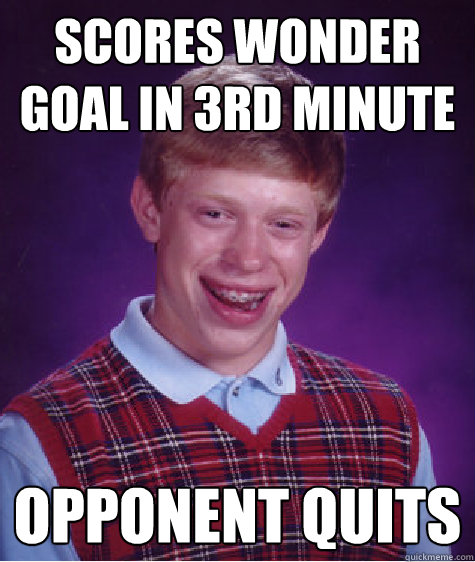 Scores Wonder Goal in 3rd Minute Opponent Quits  Bad Luck Brian