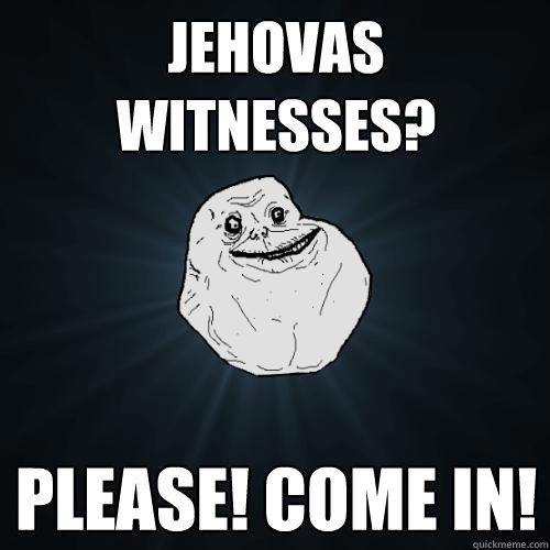 jehovas witnesses? please! come in!  