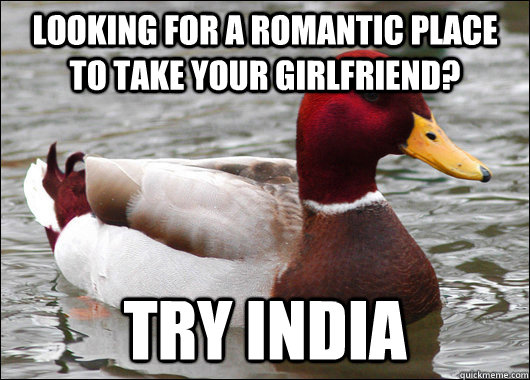 Looking for a romantic place to take your girlfriend? Try india  Malicious Advice Mallard