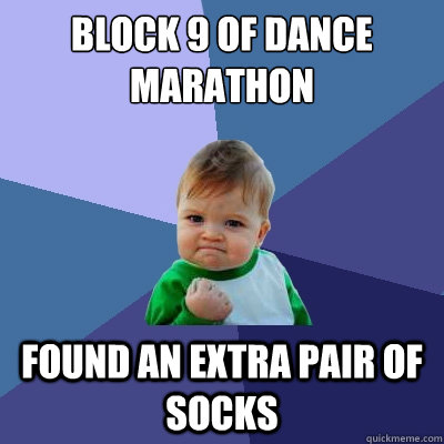 Block 9 of Dance Marathon Found an extra pair of socks - Block 9 of Dance Marathon Found an extra pair of socks  Success Kid