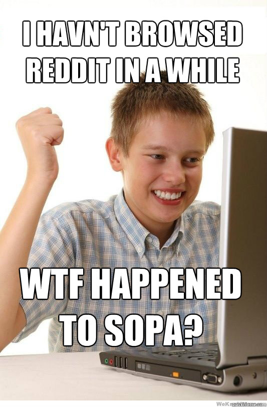 I havn't browsed reddit in a while Wtf happened to sopa?  First Day On Internet Kid