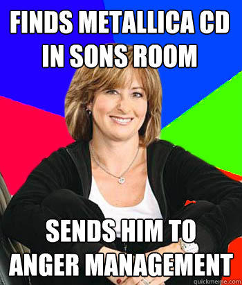 finds metallica cd in sons room sends him to anger management  Sheltering Suburban Mom