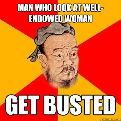 Man who look at well-endowed woman get busted - Man who look at well-endowed woman get busted  Confucius says