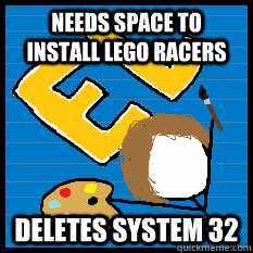 Needs space to install Lego racers Deletes System 32  