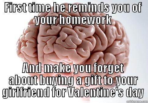 hghg jhsdjg jsdgds jydfhgsf - FIRST TIME HE REMINDS YOU OF YOUR HOMEWORK AND MAKE YOU FORGET ABOUT BUYING A GIFT TO YOUR GIRLFRIEND FOR VALENTINE'S DAY Scumbag Brain