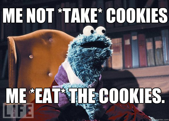 Me not *take* cookies Me *eat* the cookies.  - Me not *take* cookies Me *eat* the cookies.   Cookieman