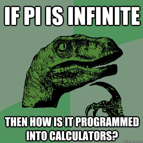 if pi is infinite then how is it programmed into calculators? - if pi is infinite then how is it programmed into calculators?  Philosoraptor