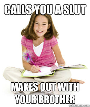 calls you a slut makes out with your brother  Classic 6th Grader