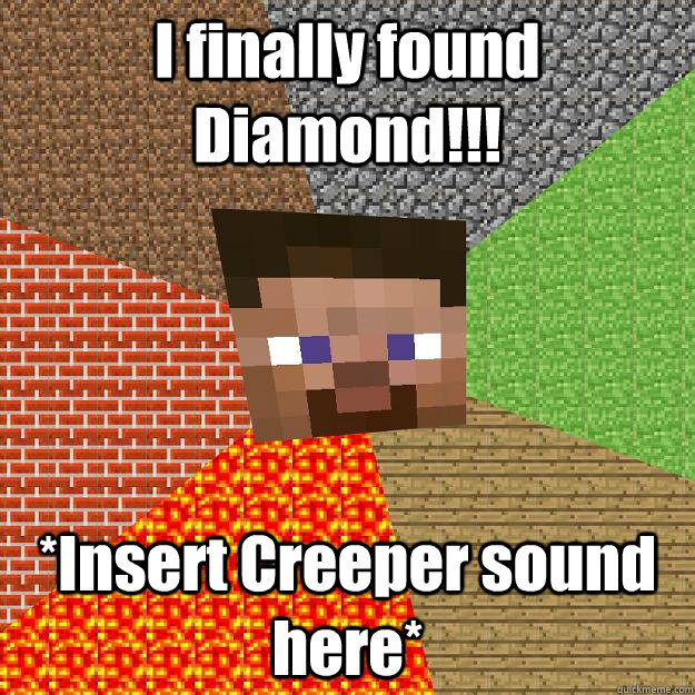 I finally found Diamond!!! *Insert Creeper sound here*  Minecraft