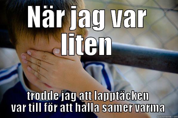 NÄR JAG VAR LITEN TRODDE JAG ATT LAPPTÄCKEN VAR TILL FÖR ATT HÅLLA SAMER VARMA Confession kid