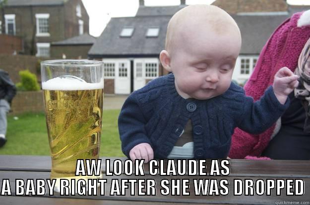  AW LOOK CLAUDE AS A BABY RIGHT AFTER SHE WAS DROPPED drunk baby