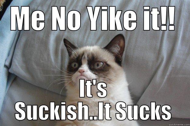 ME NO YIKE IT!! IT'S SUCKISH..IT SUCKS Grumpy Cat