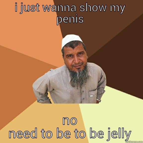 I JUST WANNA SHOW MY PENIS NO NEED TO BE TO BE JELLY Ordinary Muslim Man