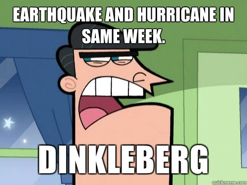 Earthquake and hurricane in same week.   