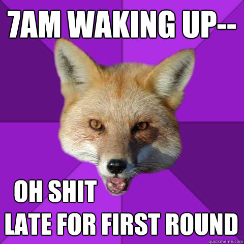 7am waking up--    oh shit 
 late for first round - 7am waking up--    oh shit 
 late for first round  Forensics Fox