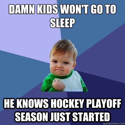 Damn kids won't go to sleep He knows Hockey playoff season just started  Success Kid