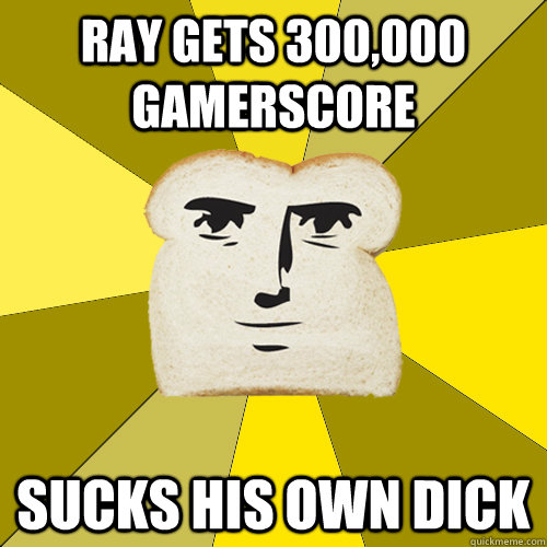 Ray gets 300,000 Gamerscore Sucks his own dick  Breadfriend