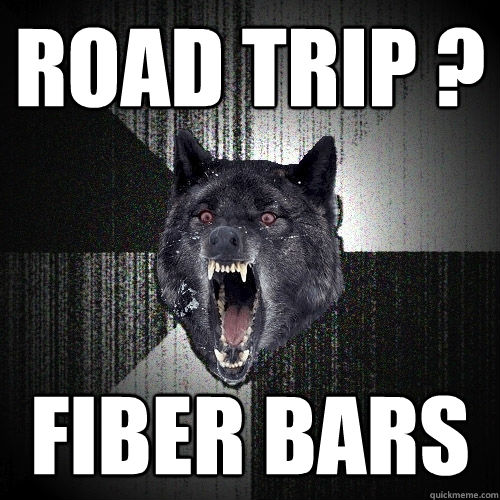 Road trip ? fiber bars  Insanity Wolf