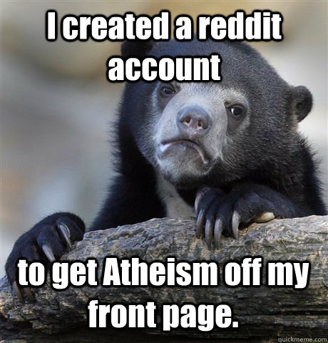 I created a reddit account to get Atheism off my front page.  Confession Bear