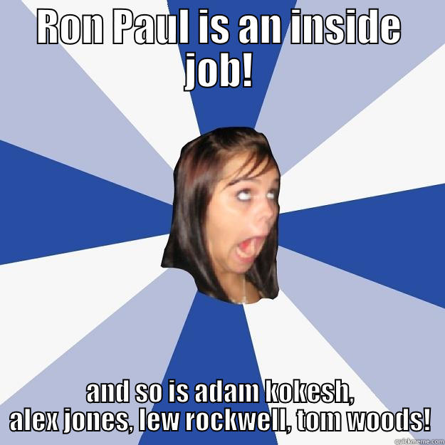 stupid susy - RON PAUL IS AN INSIDE JOB! AND SO IS ADAM KOKESH, ALEX JONES, LEW ROCKWELL, TOM WOODS! Annoying Facebook Girl