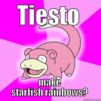 TIESTO MAKE STARFISH RAINBOWS? Slowpoke