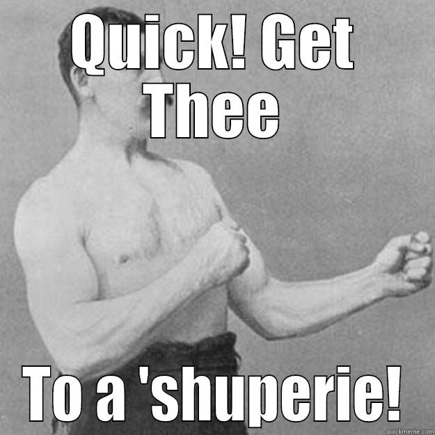 QUICK! GET THEE TO A 'SHUPERIE! overly manly man