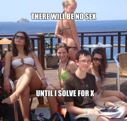 there will be no sex until i solve for X  Priority Peter