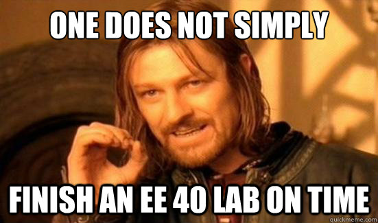 One Does Not Simply finish an ee 40 lab on time  Boromir