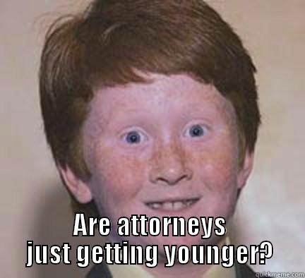 Am I getting older or.... -  ARE ATTORNEYS JUST GETTING YOUNGER? Over Confident Ginger