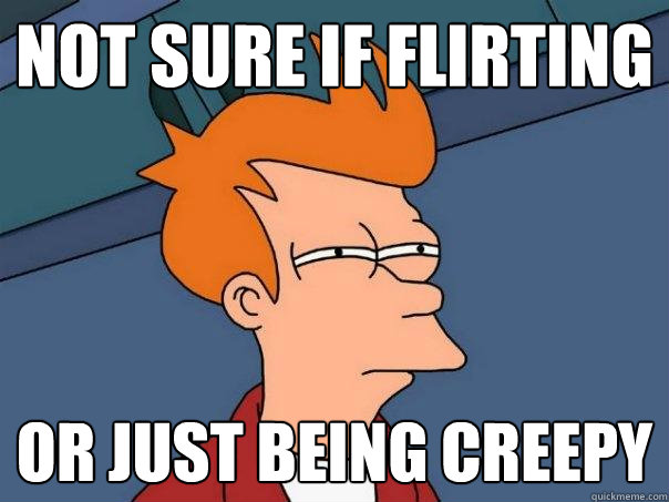 not sure if flirting or just being creepy - not sure if flirting or just being creepy  Futurama Fry