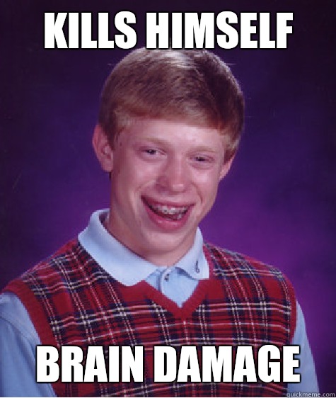 Kills Himself  Brain Damage   Bad Luck Brian