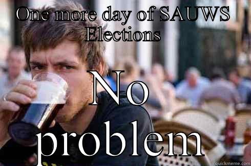 ONE MORE DAY OF SAUWS ELECTIONS NO PROBLEM Lazy College Senior