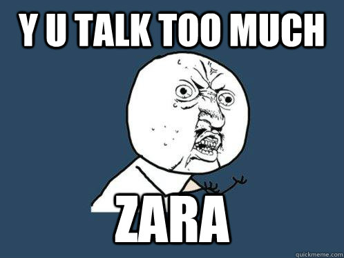 Y u talk too much zara - Y u talk too much zara  Y U No