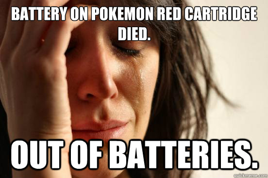 Battery on Pokemon Red Cartridge died. out of Batteries.  First World Problems