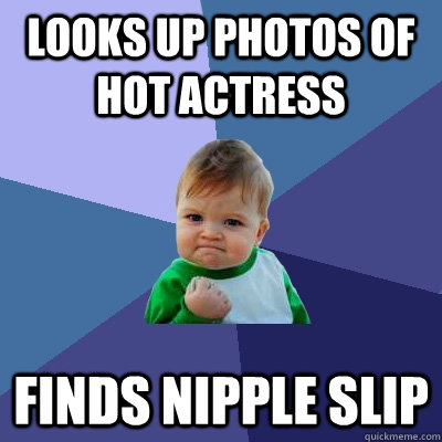 LOOKS UP PHOTOS OF HOT ACTRESS FINDS NIPPLE SLIP  Success Kid