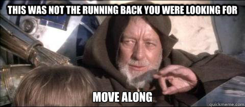 This was not the running back you were looking for Move along  Obi Wan