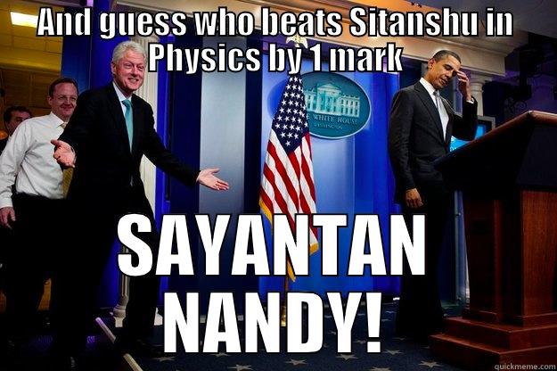 AND GUESS WHO BEATS SITANSHU IN PHYSICS BY 1 MARK SAYANTAN NANDY! Inappropriate Timing Bill Clinton