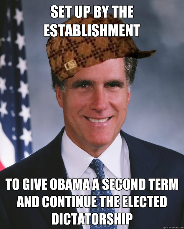 set up by the establishment to give obama a second term and continue the elected dictatorship   Scumbag Romney