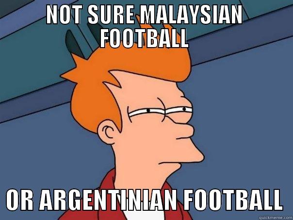 NOT SURE MALAYSIAN FOOTBALL   OR ARGENTINIAN FOOTBALL  Futurama Fry