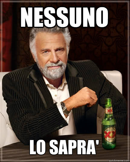 Nessuno Lo sapra'  The Most Interesting Man In The World