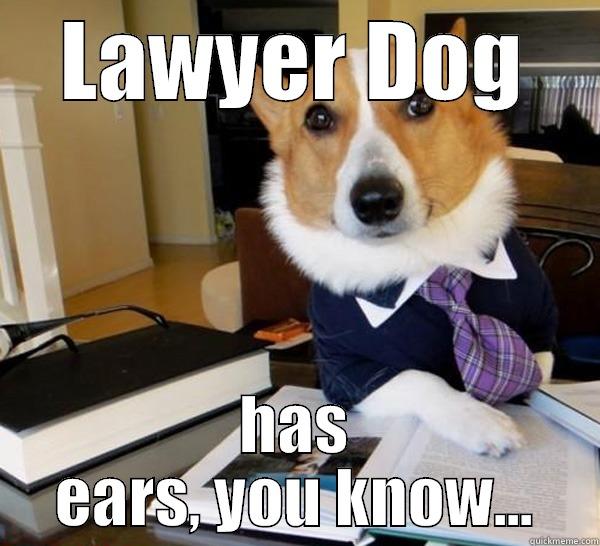 LAWYER DOG HAS EARS, YOU KNOW... Lawyer Dog