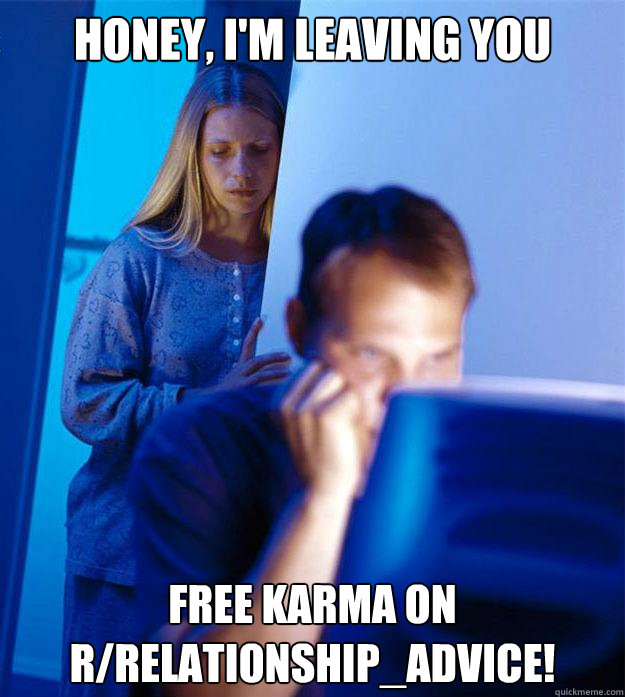 honey, i'm leaving you Free karma on r/relationship_advice!  Redditors Wife